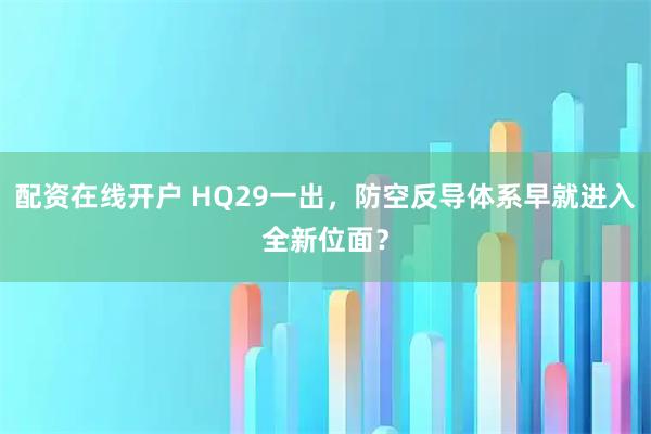 配资在线开户 HQ29一出，防空反导体系早就进入全新位面？